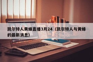 凯尔特人黄蜂直播3月24（凯尔特人与黄蜂的最新消息）