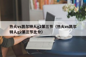 热火vs凯尔特人g2第三节（热火vs凯尔特人g2第三节比分）