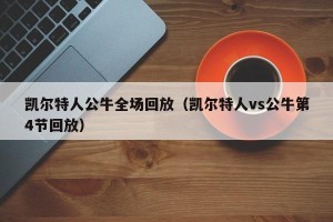 凯尔特人公牛全场回放（凯尔特人vs公牛第4节回放）
