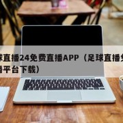 足球直播24免费直播APP（足球直播免费直播平台下载）