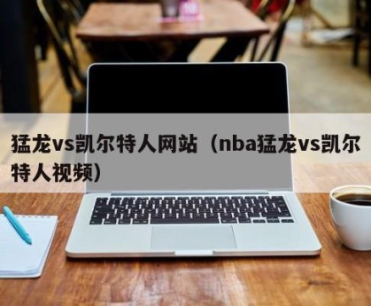猛龙vs凯尔特人网站（nba猛龙vs凯尔特人视频）