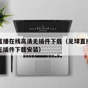 足球直播在线高清无插件下载（足球直播在线高清无插件下载安装）