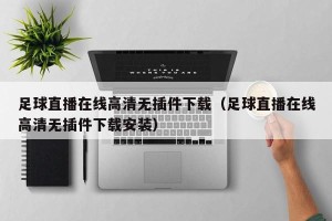 足球直播在线高清无插件下载（足球直播在线高清无插件下载安装）
