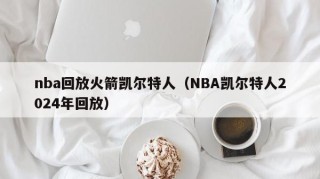 nba回放火箭凯尔特人（NBA凯尔特人2024年回放）