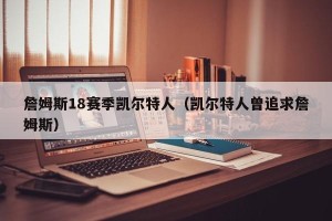 詹姆斯18赛季凯尔特人（凯尔特人曾追求詹姆斯）