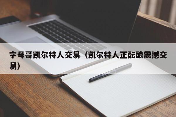 字母哥凯尔特人交易(凯尔特人正酝酿震撼交易)