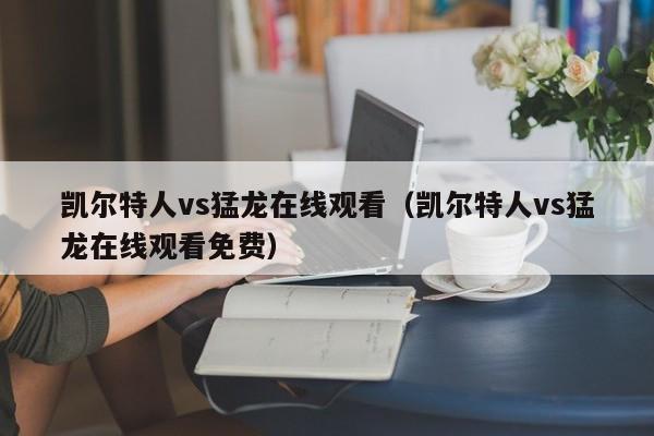 凯尔特人vs猛龙在线观看(凯尔特人vs猛龙在线观看免费)